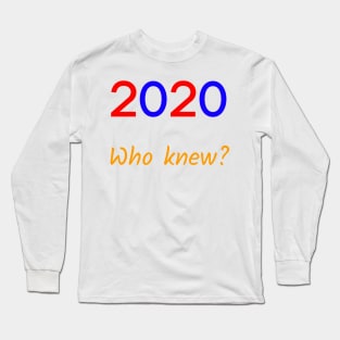 2020! Who knew? Long Sleeve T-Shirt